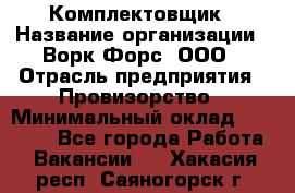 Комплектовщик › Название организации ­ Ворк Форс, ООО › Отрасль предприятия ­ Провизорство › Минимальный оклад ­ 35 000 - Все города Работа » Вакансии   . Хакасия респ.,Саяногорск г.